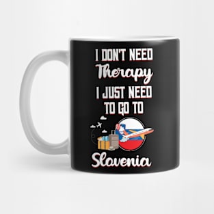 I Don't Need Therapy I Just Need To Go To Slovenia Mug